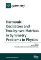 Book cover: Harmonic Oscillators and Two-by-two Matrices in Symmetry Problems in Physics