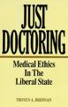 Book cover: Just Doctoring: Medical Ethics in the Liberal State