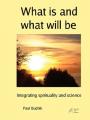 Book cover: What is and what will be: Integrating spirituality and science