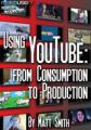 Small book cover: Using YouTube: From Consumption To Production