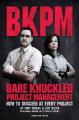 Book cover: Bare Knuckled Project Management: How to Succeed at Every Project