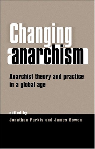 Large book cover: Changing anarchism: Anarchist theory and practice in a global age