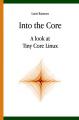 Book cover: Into the Core: A look at Tiny Core Linux