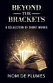 Book cover: Beyond The Brackets: A Collection of Short Works