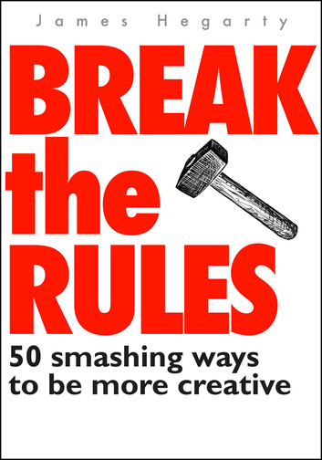 Large book cover: Break The Rules: 50 Smashing Ways To Be More Creative