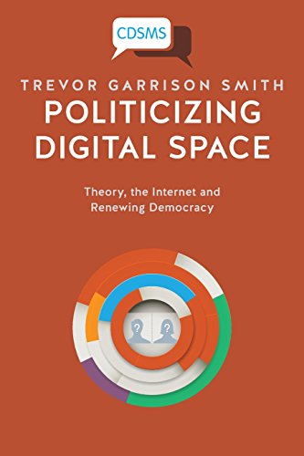 Large book cover: Politicizing Digital Space: Theory, the Internet and Renewing Democracy