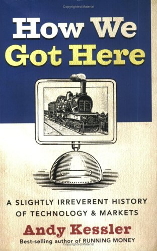 Large book cover: How We Got Here: A Slightly Irreverent History of Technology and Markets